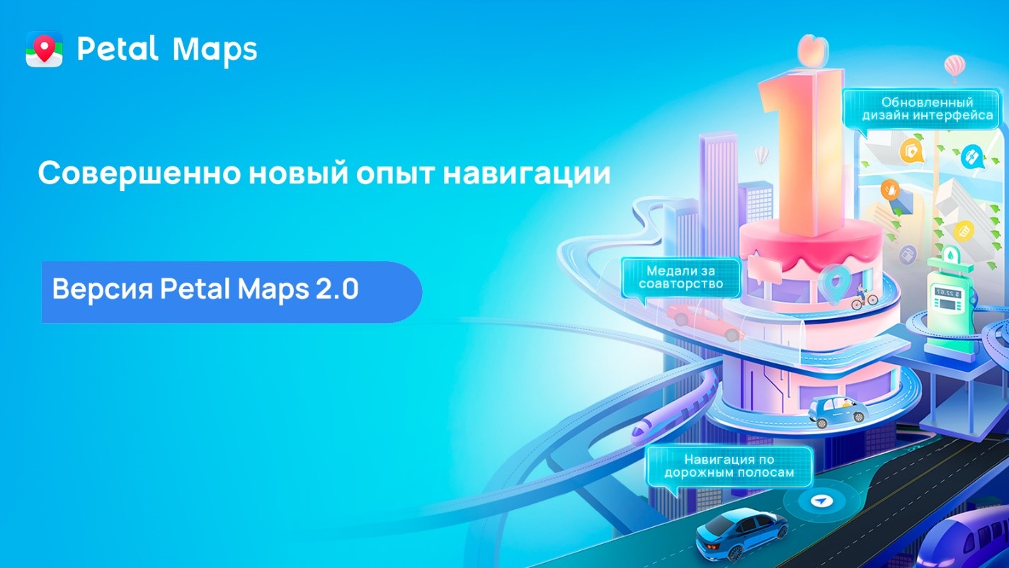 День рождения Huawei Petal Maps: 20 миллионов пользователей и обновление сервиса